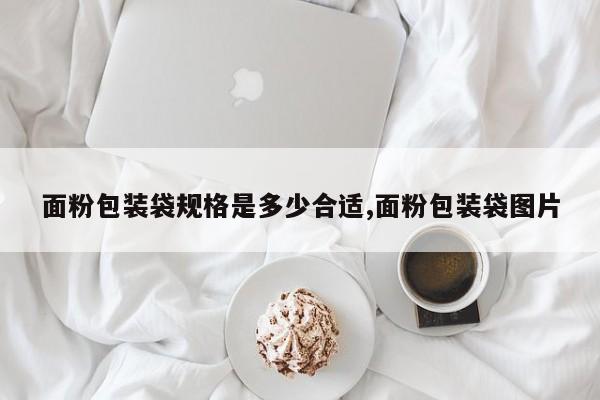 面粉包装袋规格是多少合适,面粉包装袋图片